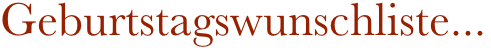 Geburtstagswunschliste...