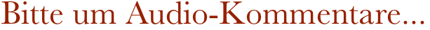 Bitte um Audio-Kommentare...