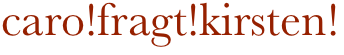 caro!fragt!kirsten!